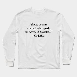 “A superior man is modest in his speech, but exceeds in his actions.” - Confucius Long Sleeve T-Shirt